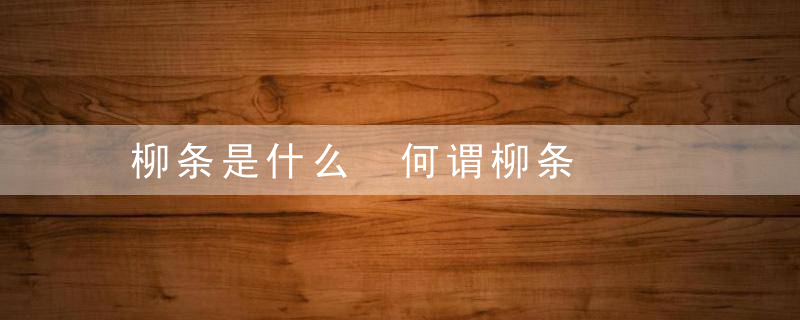 柳条是什么 何谓柳条